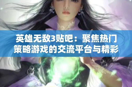 英雄无敌3贴吧：聚焦热门策略游戏的交流平台与精彩讨论