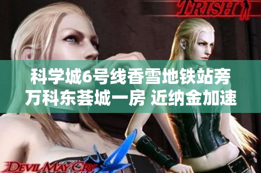 科学城6号线香雪地铁站旁万科东荟城一房 近纳金加速器优质房源推荐
