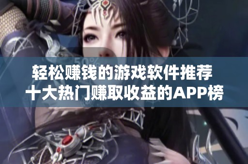 轻松赚钱的游戏软件推荐 十大热门赚取收益的APP榜单