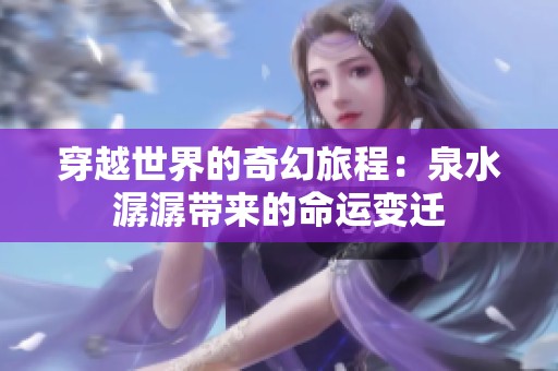 穿越世界的奇幻旅程：泉水潺潺带来的命运变迁