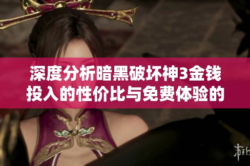 深度分析暗黑破坏神3金钱投入的性价比与免费体验的重要性