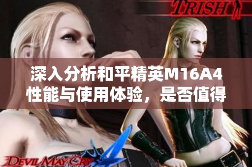 深入分析和平精英M16A4性能与使用体验，是否值得一试