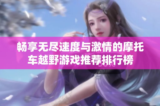 畅享无尽速度与激情的摩托车越野游戏推荐排行榜