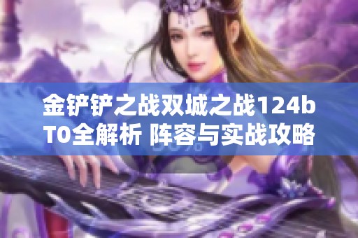 金铲铲之战双城之战124bT0全解析 阵容与实战攻略秘籍分享