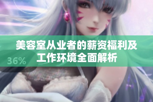 美容室从业者的薪资福利及工作环境全面解析