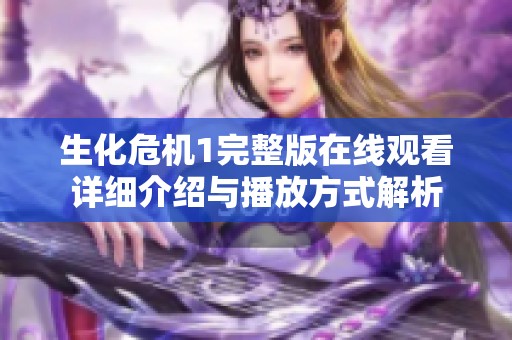 生化危机1完整版在线观看详细介绍与播放方式解析