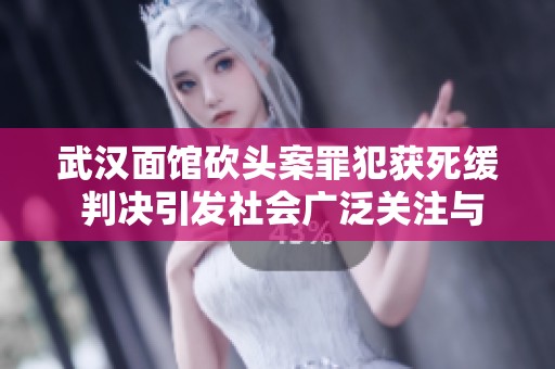 武汉面馆砍头案罪犯获死缓 判决引发社会广泛关注与讨论