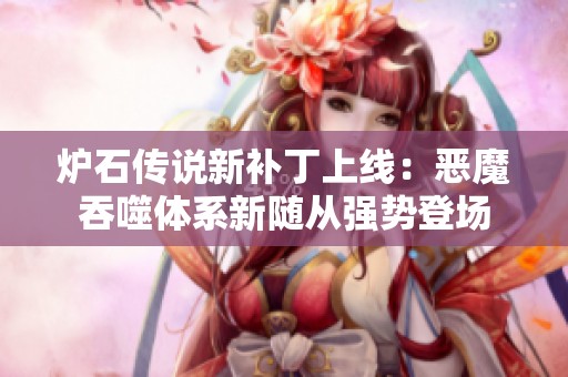 炉石传说新补丁上线：恶魔吞噬体系新随从强势登场