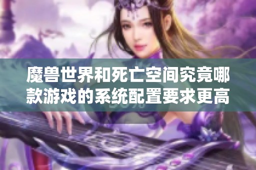 魔兽世界和死亡空间究竟哪款游戏的系统配置要求更高