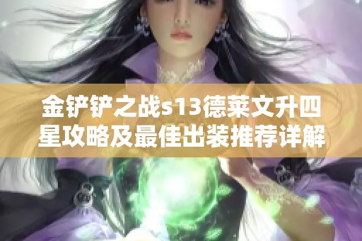 金铲铲之战s13德莱文升四星攻略及最佳出装推荐详解