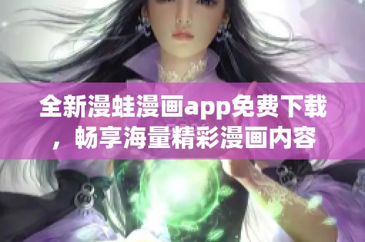 全新漫蛙漫画app免费下载，畅享海量精彩漫画内容