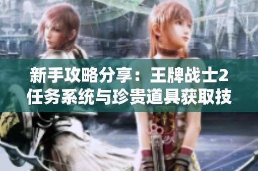 新手攻略分享：王牌战士2任务系统与珍贵道具获取技巧介绍