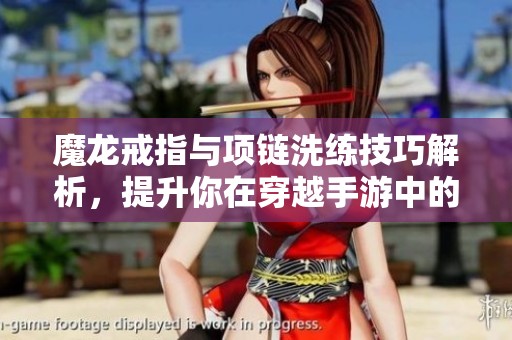 魔龙戒指与项链洗练技巧解析，提升你在穿越手游中的战斗力