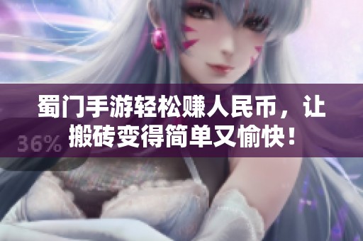 蜀门手游轻松赚人民币，让搬砖变得简单又愉快！