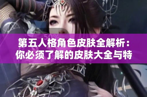 第五人格角色皮肤全解析：你必须了解的皮肤大全与特点