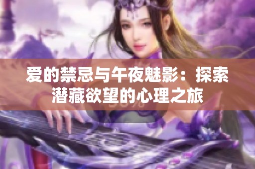爱的禁忌与午夜魅影：探索潜藏欲望的心理之旅