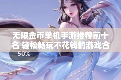 无限金币单机手游推荐前十名 轻松畅玩不花钱的游戏合集