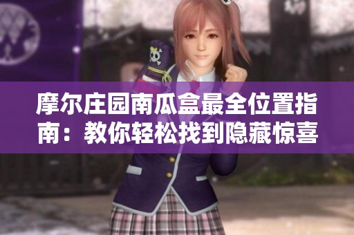 摩尔庄园南瓜盒最全位置指南：教你轻松找到隐藏惊喜