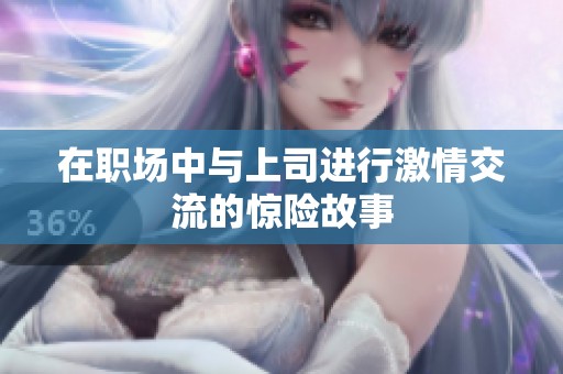 在职场中与上司进行激情交流的惊险故事