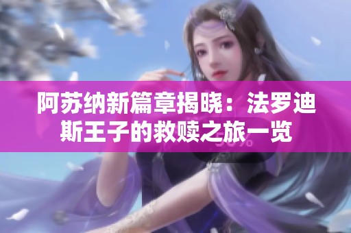 阿苏纳新篇章揭晓：法罗迪斯王子的救赎之旅一览