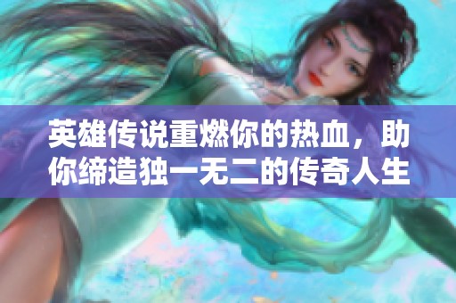 英雄传说重燃你的热血，助你缔造独一无二的传奇人生