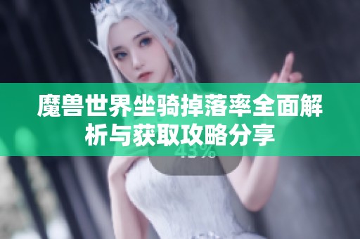 魔兽世界坐骑掉落率全面解析与获取攻略分享