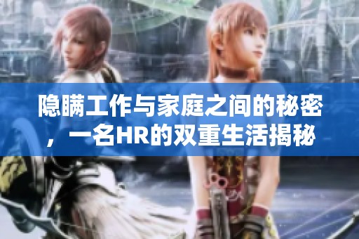 隐瞒工作与家庭之间的秘密，一名HR的双重生活揭秘
