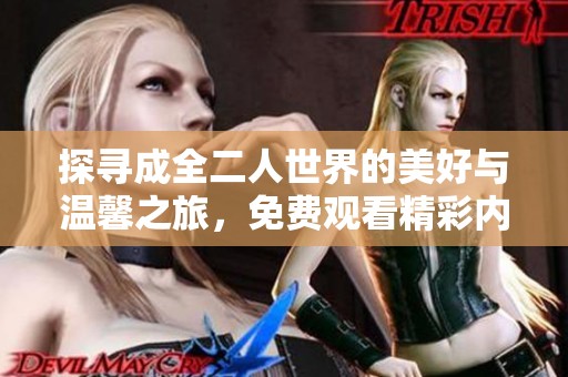 探寻成全二人世界的美好与温馨之旅，免费观看精彩内容