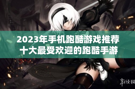 2023年手机跑酷游戏推荐 十大最受欢迎的跑酷手游合集