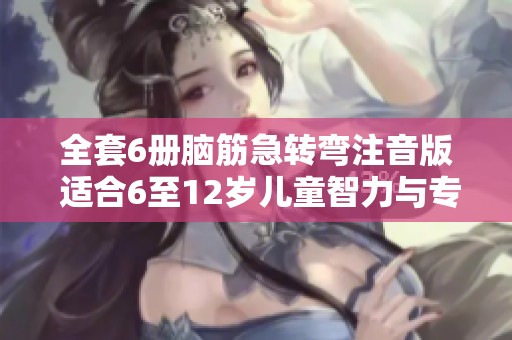 全套6册脑筋急转弯注音版 适合6至12岁儿童智力与专注力提升训练