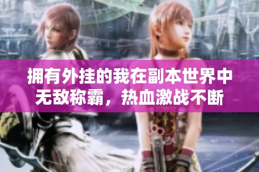 拥有外挂的我在副本世界中无敌称霸，热血激战不断