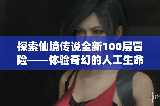 探索仙境传说全新100层冒险——体验奇幻的人工生命体世界