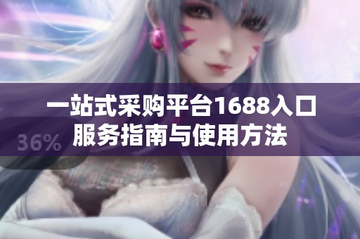 一站式采购平台1688入口服务指南与使用方法