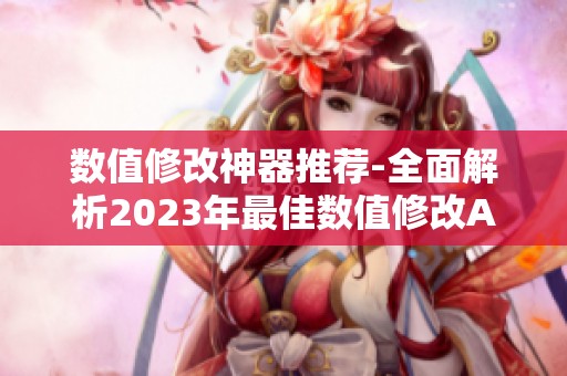 数值修改神器推荐-全面解析2023年最佳数值修改APP合集