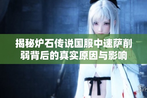 揭秘炉石传说国服中速萨削弱背后的真实原因与影响