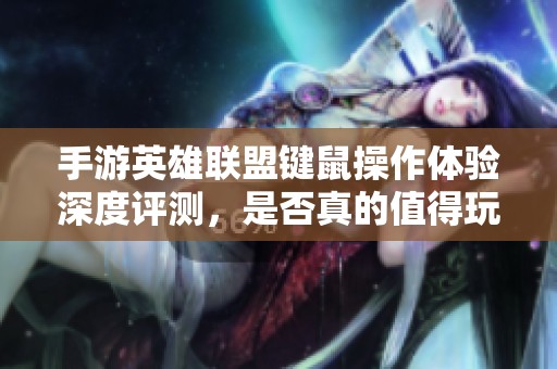手游英雄联盟键鼠操作体验深度评测，是否真的值得玩家尝试？