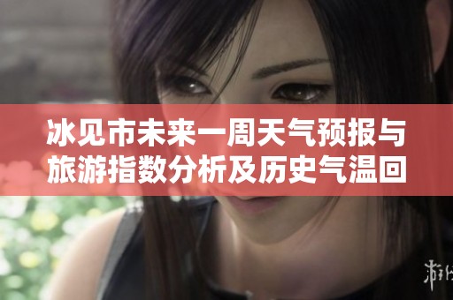 冰见市未来一周天气预报与旅游指数分析及历史气温回顾