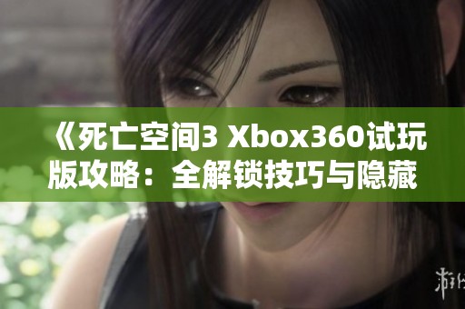 《死亡空间3 Xbox360试玩版攻略：全解锁技巧与隐藏要素深度解析》