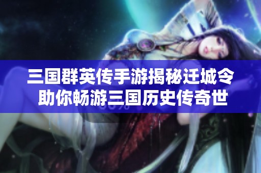 三国群英传手游揭秘迁城令 助你畅游三国历史传奇世界