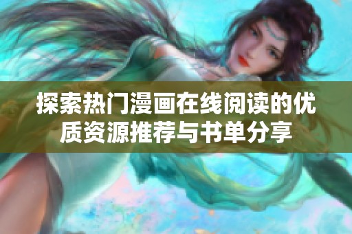 探索热门漫画在线阅读的优质资源推荐与书单分享