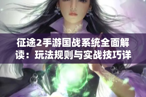 征途2手游国战系统全面解读：玩法规则与实战技巧详解