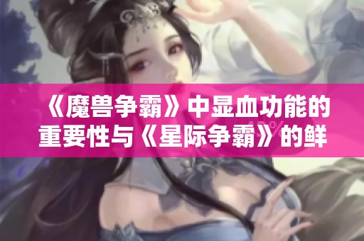 《魔兽争霸》中显血功能的重要性与《星际争霸》的鲜明对比分析