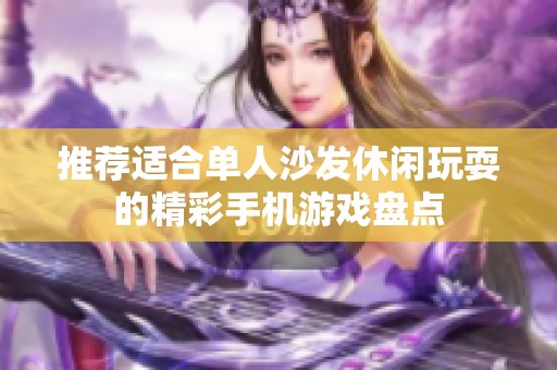 推荐适合单人沙发休闲玩耍的精彩手机游戏盘点