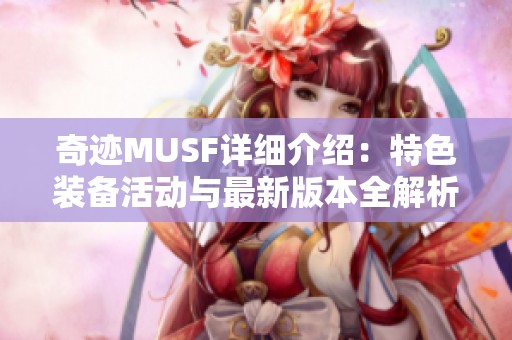 奇迹MUSF详细介绍：特色装备活动与最新版本全解析