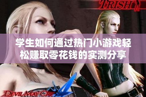 学生如何通过热门小游戏轻松赚取零花钱的实测分享