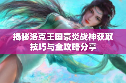 揭秘洛克王国豪炎战神获取技巧与全攻略分享