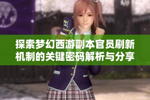探索梦幻西游副本官员刷新机制的关键密码解析与分享