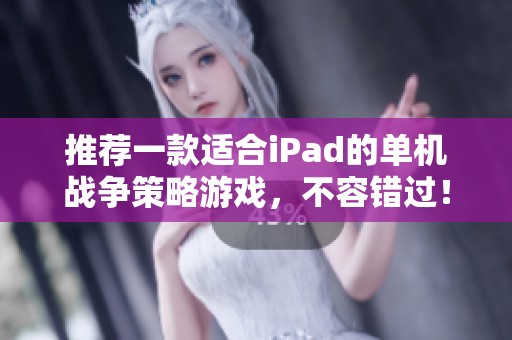 推荐一款适合iPad的单机战争策略游戏，不容错过！