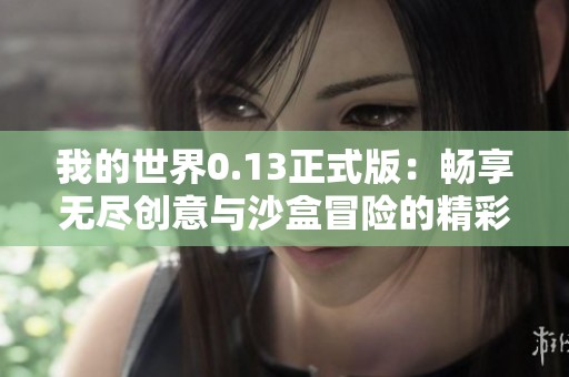我的世界0.13正式版：畅享无尽创意与沙盒冒险的精彩旅程