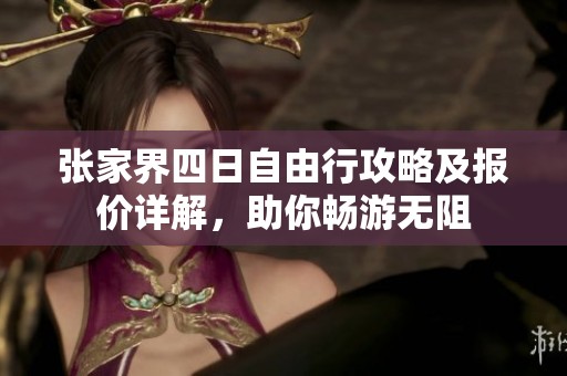 张家界四日自由行攻略及报价详解，助你畅游无阻
